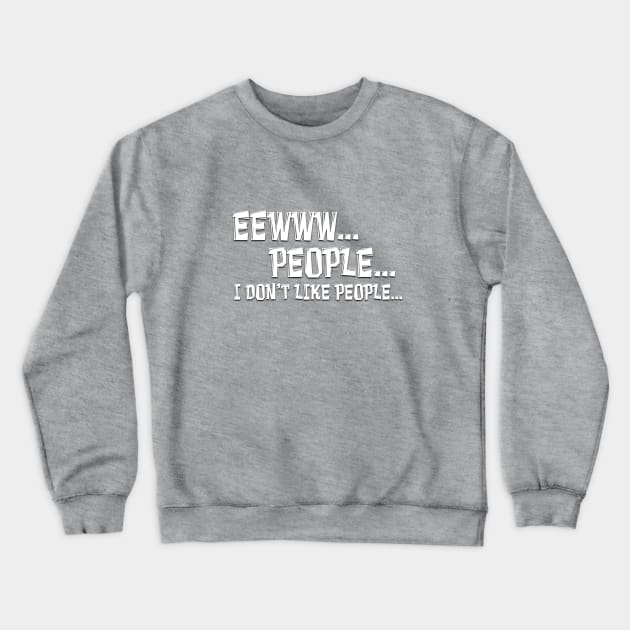 EEWWW PEOPLE I DON'T LIKE PEOPLE Crewneck Sweatshirt by Roly Poly Roundabout